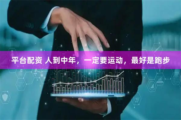 平台配资 人到中年，一定要运动，最好是跑步